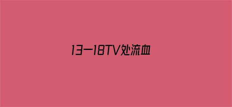 >13一18TV处流血TV横幅海报图