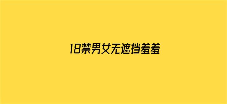 >18禁男女无遮挡羞羞视频免横幅海报图