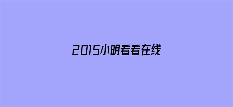 2015小明看看在线永久电影封面图