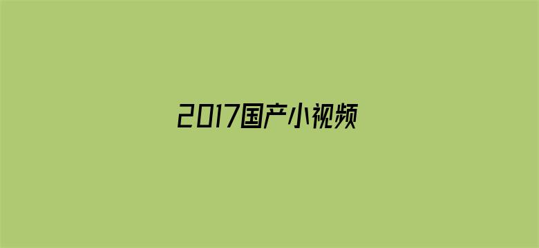 >2017国产小视频横幅海报图