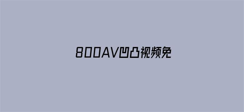 800AV凹凸视频免费观看电影封面图