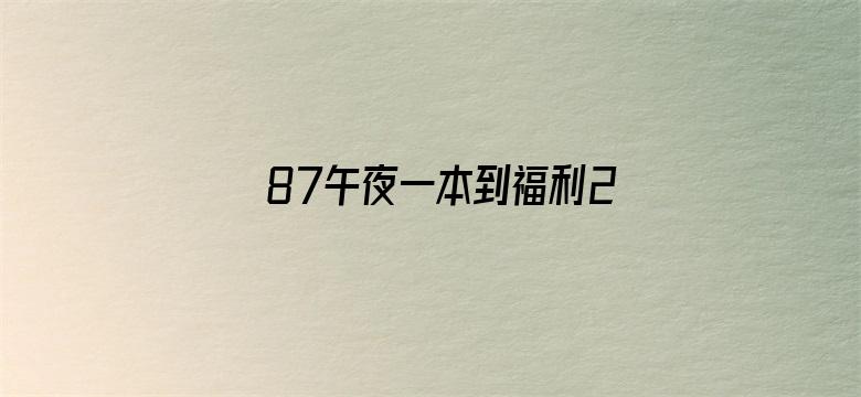 87午夜一本到福利200集电影封面图