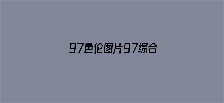 >97色伦图片97综合影院横幅海报图