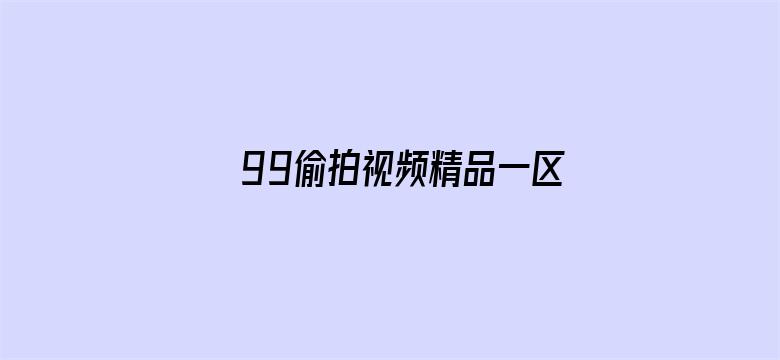 >99偷拍视频精品一区二区横幅海报图