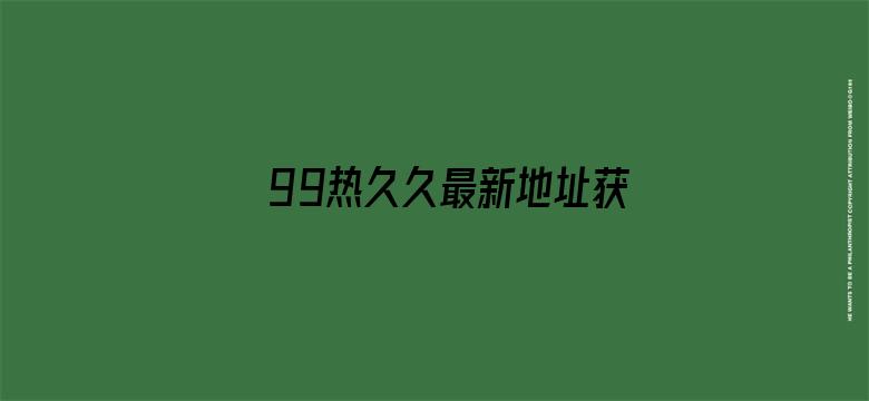 >99热久久最新地址获取横幅海报图