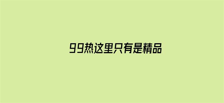 >99热这里只有是精品8横幅海报图