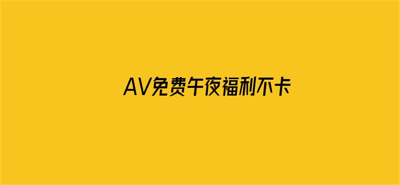 >AV免费午夜福利不卡片在线清横幅海报图