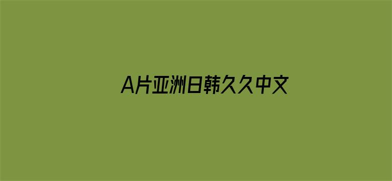 >A片亚洲日韩久久中文字幕横幅海报图