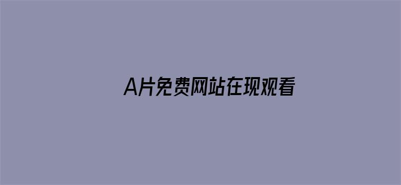 >A片免费网站在现观看横幅海报图