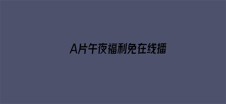 >A片午夜福利免在线播放横幅海报图