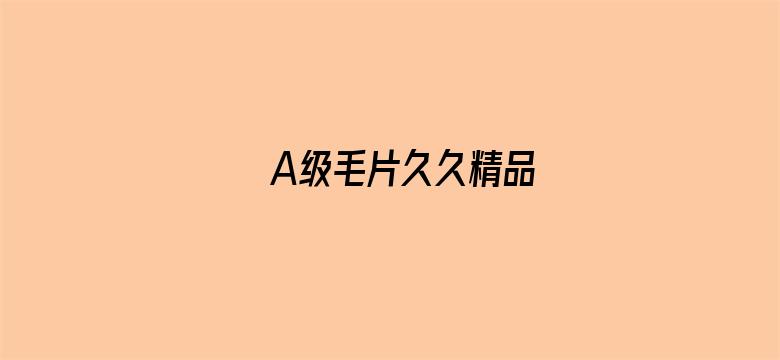 >A级毛片久久精品横幅海报图