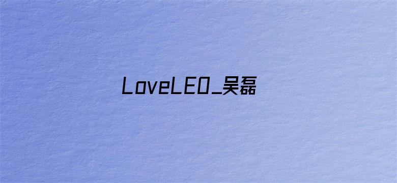 LoveLEO_吴磊初心站