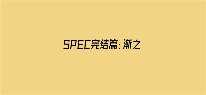 SPEC完结篇：渐之篇