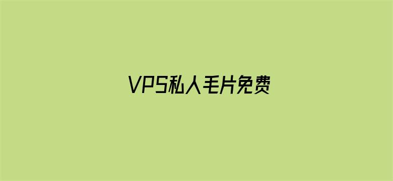 VPS私人毛片免费-Movie