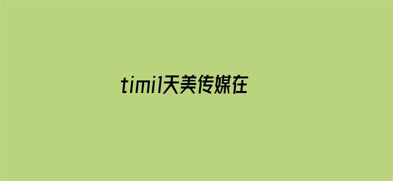 timi1天美传媒在线观看-Movie