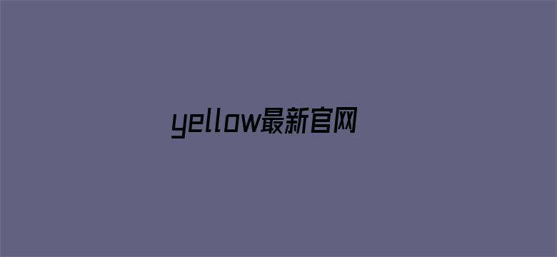 >yellow最新官网横幅海报图