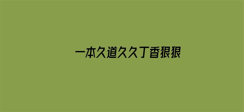 >一本久道久久丁香狠狠躁横幅海报图