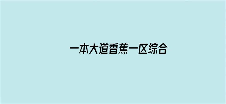 >一本大道香蕉一区综合视频横幅海报图