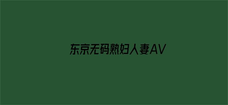 >东京无码熟妇人妻AV在线网址横幅海报图