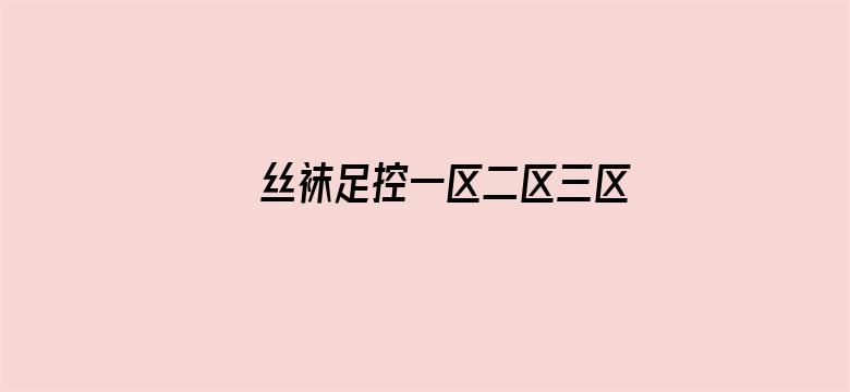 >丝袜足控一区二区三区横幅海报图