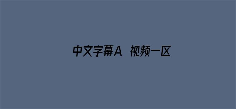 >中文字幕A∨视频一区二区横幅海报图