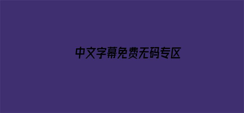 >中文字幕免费无码专区横幅海报图