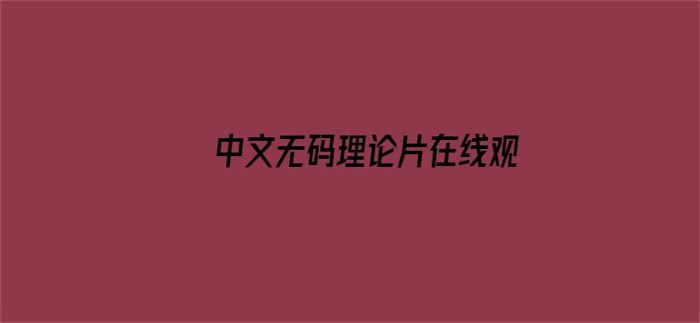 >中文无码理论片在线观看横幅海报图