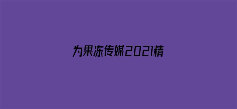 为果冻传媒2021精品入口免费-Movie