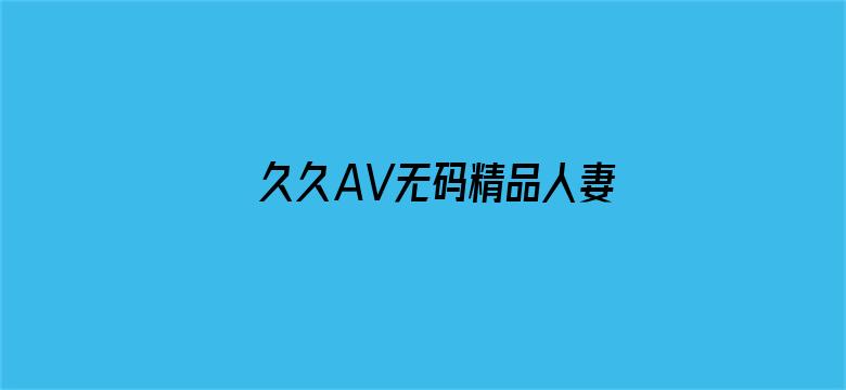 久久AV无码精品人妻出轨