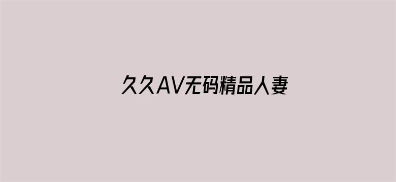 >久久AV无码精品人妻系列横幅海报图