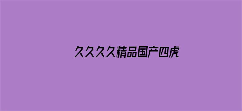 >久久久久精品国产四虎1横幅海报图