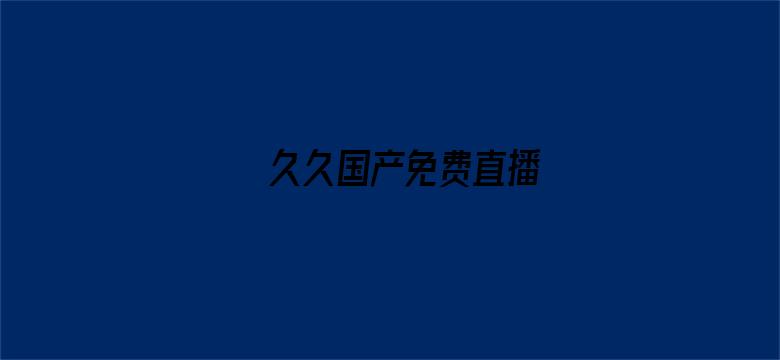 >久久国产免费直播横幅海报图