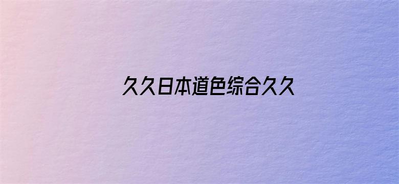 >久久日本道色综合久久横幅海报图