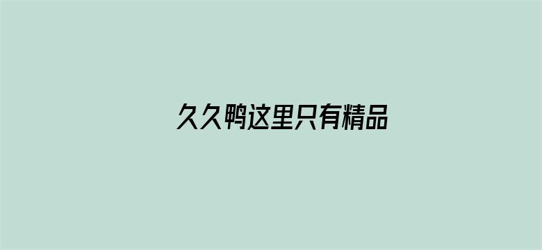 >久久鸭这里只有精品横幅海报图