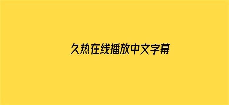 >久热在线播放中文字幕横幅海报图