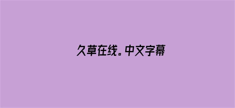 >久草在线。中文字幕横幅海报图