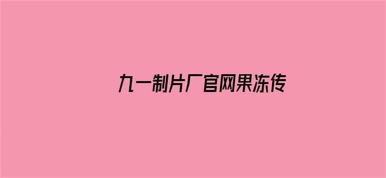 >九一制片厂官网果冻传媒横幅海报图