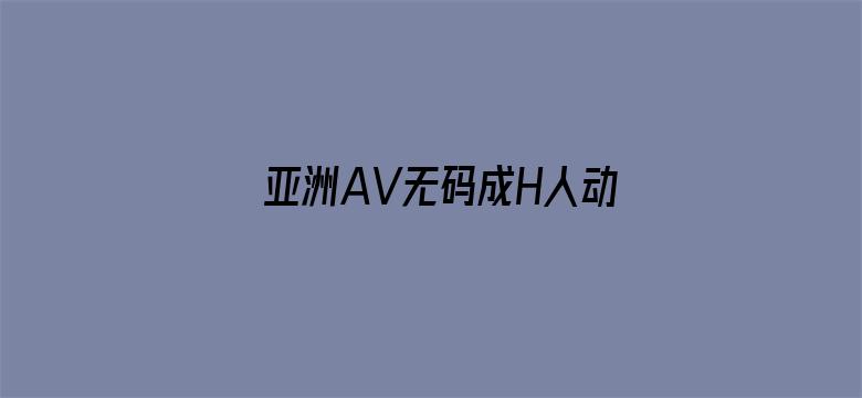 >亚洲AV无码成H人动漫无广告横幅海报图