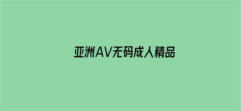 >亚洲AV无码成人精品区天堂横幅海报图