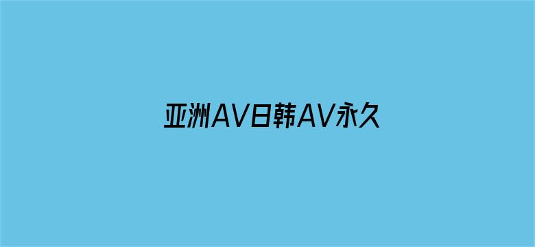 >亚洲AV日韩AV永久无码久久横幅海报图