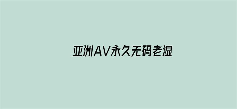 >亚洲AV永久无码老湿机漫画横幅海报图