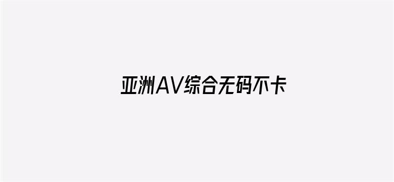 >亚洲AV综合无码不卡横幅海报图