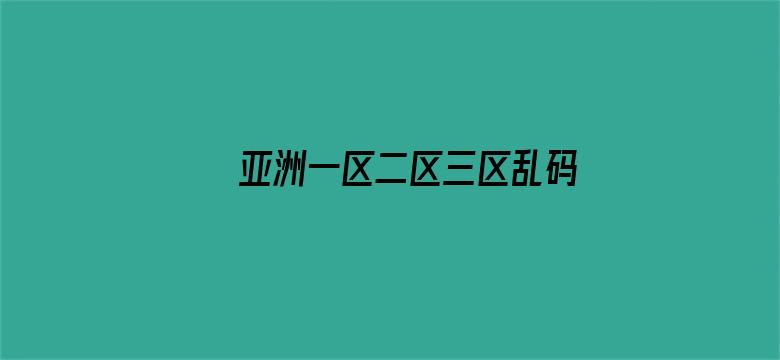 >亚洲一区二区三区乱码AⅤ横幅海报图