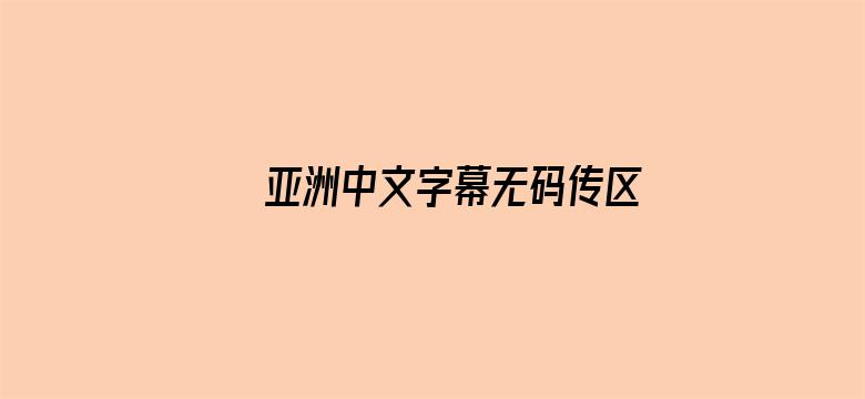 >亚洲中文字幕无码传区横幅海报图