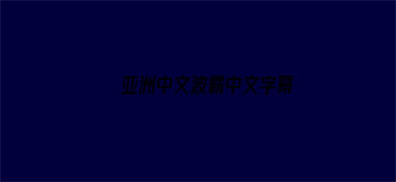 亚洲中文波霸中文字幕