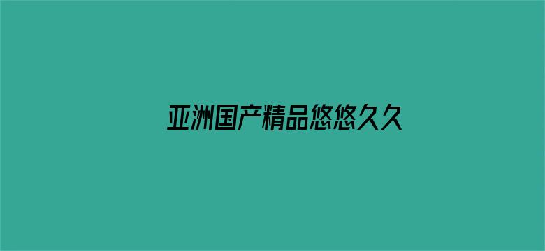 >亚洲国产精品悠悠久久琪琪横幅海报图