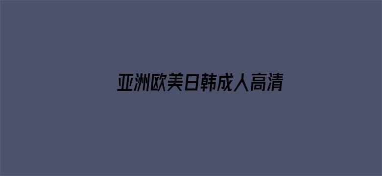 >亚洲欧美日韩成人高清在线一区横幅海报图