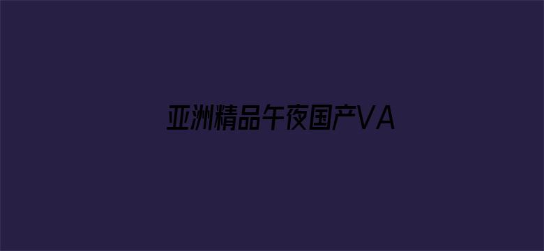 >亚洲精品午夜国产VA久久成人横幅海报图