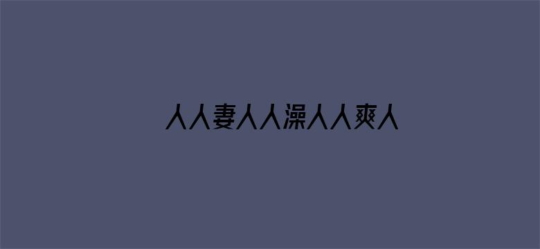 >人人妻人人澡人人爽人人精品直播横幅海报图