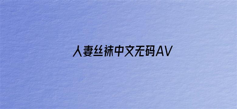 人妻丝袜中文无码AV影音先锋专区